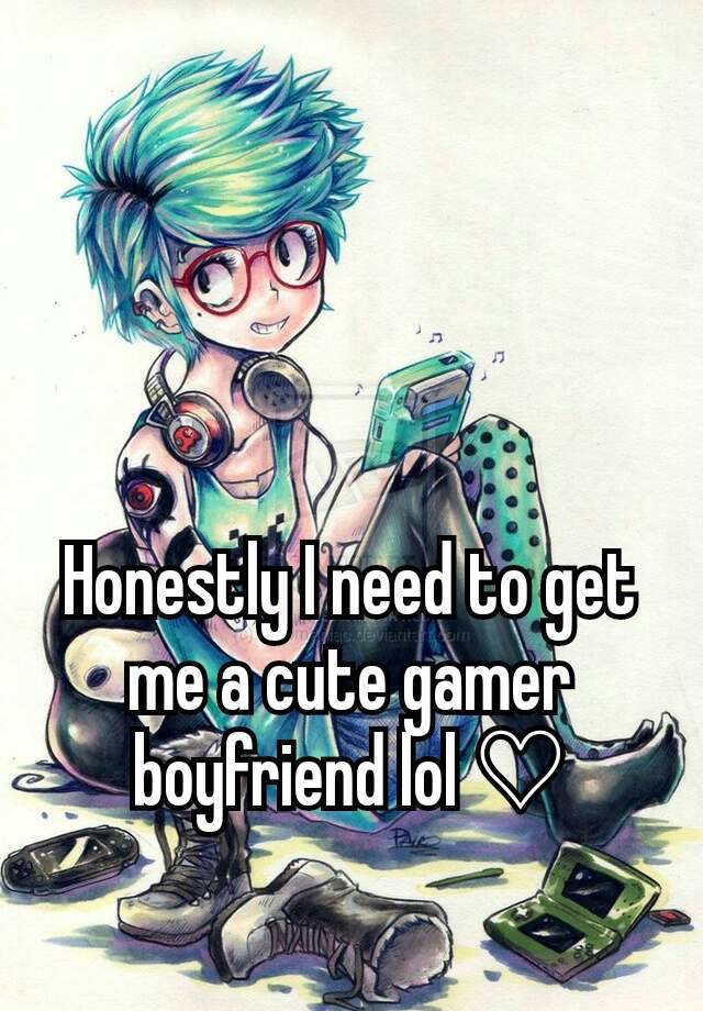 Honestly I need to get me a cute gamer boyfriend lol ♡