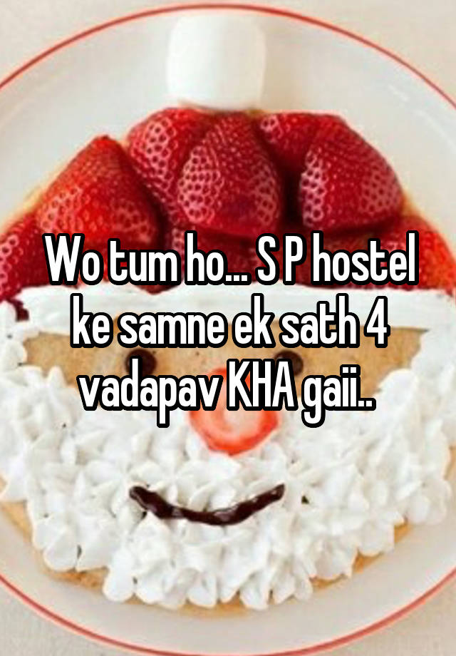 Wo tum ho... S P hostel ke samne ek sath 4 vadapav KHA gaii.. 