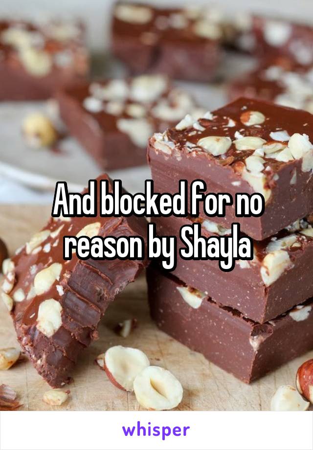 And blocked for no reason by Shayla