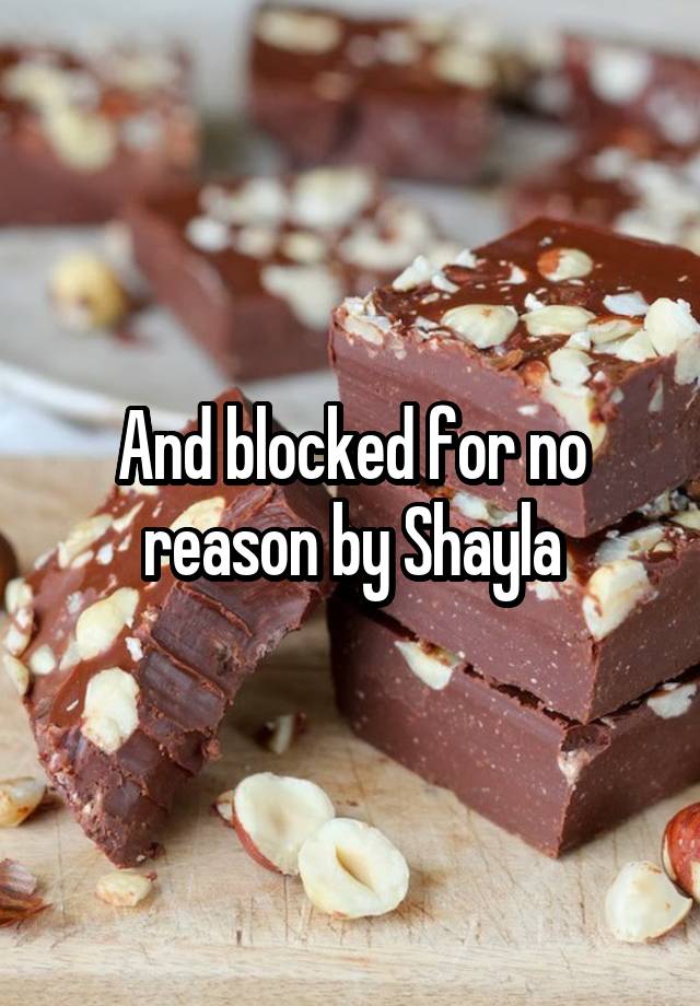 And blocked for no reason by Shayla