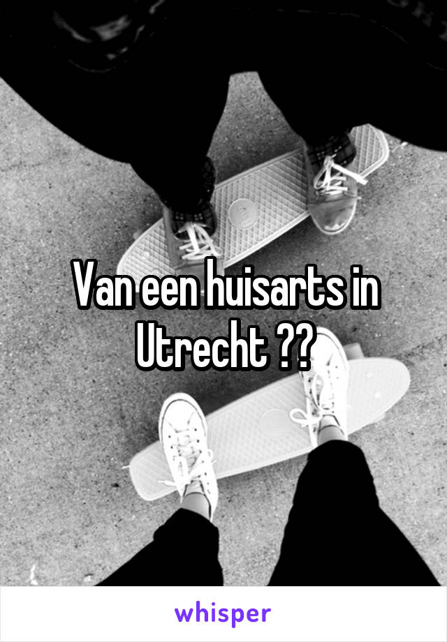 Van een huisarts in Utrecht ??