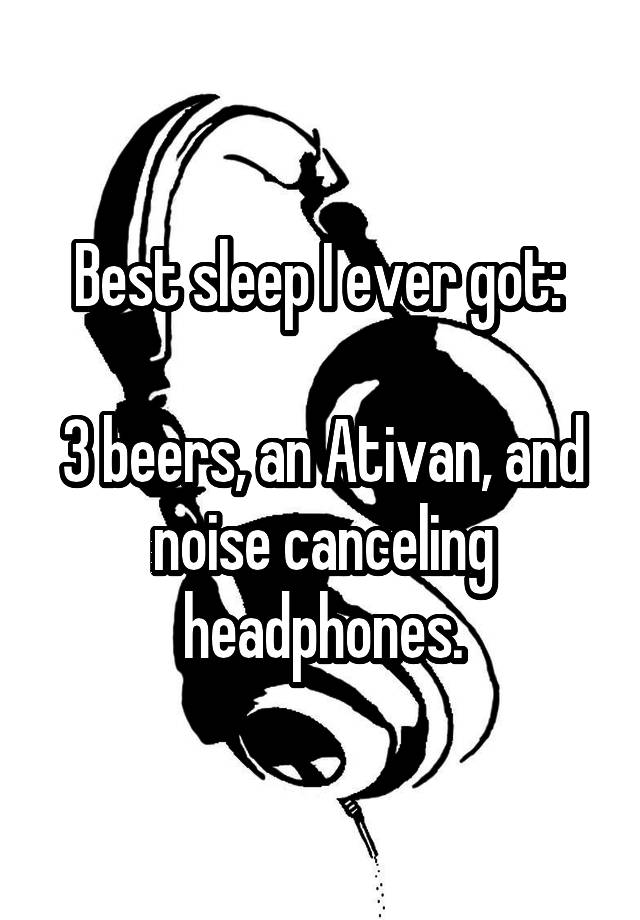 Best sleep I ever got: 

3 beers, an Ativan, and noise canceling headphones.