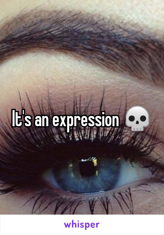 It's an expression 💀