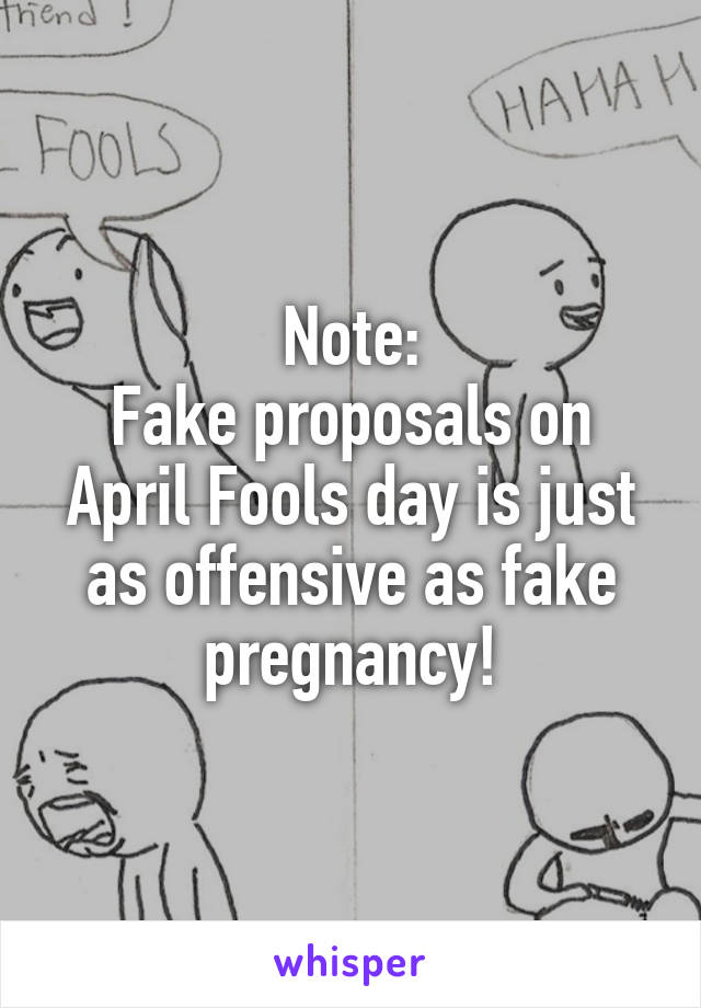 Note:
Fake proposals on April Fools day is just as offensive as fake pregnancy!