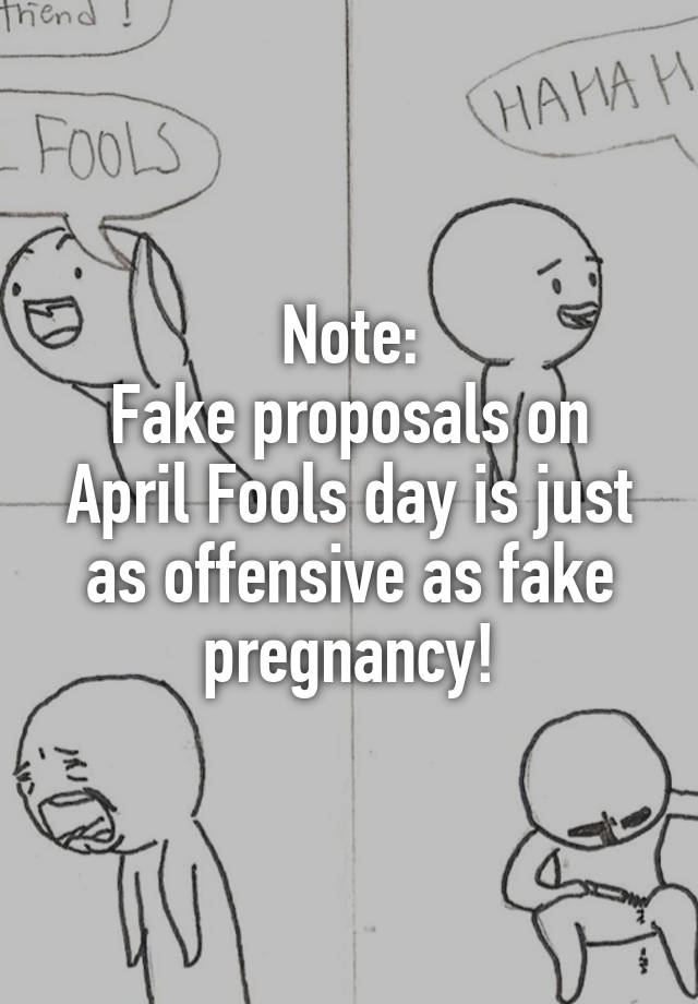 Note:
Fake proposals on April Fools day is just as offensive as fake pregnancy!