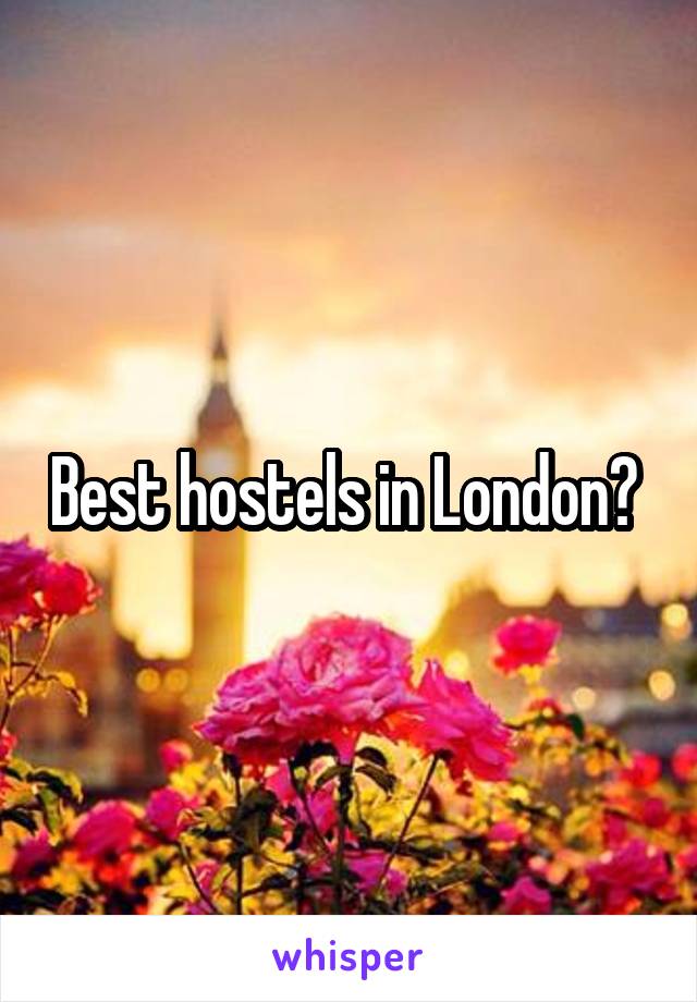 Best hostels in London? 