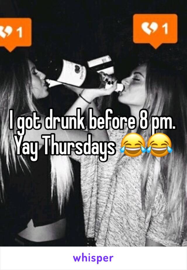 I got drunk before 8 pm. Yay Thursdays 😂😂