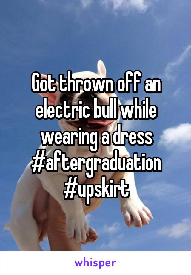 Got thrown off an electric bull while wearing a dress #aftergraduation
#upskirt
