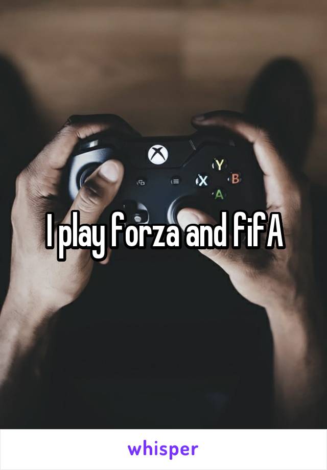 I play forza and fifA