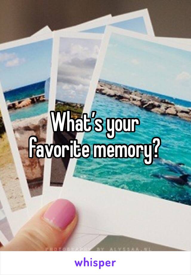 What’s your favorite memory?