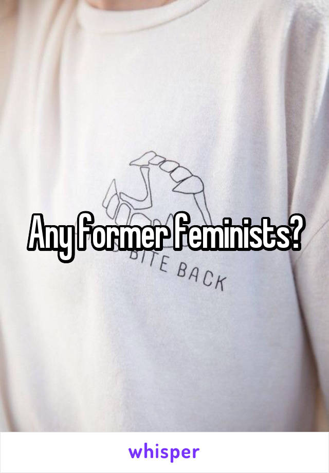 Any former feminists?