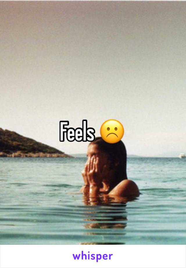 Feels ☹️