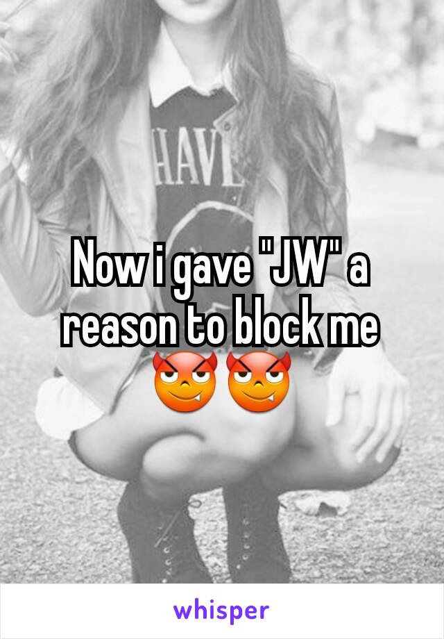 Now i gave "JW" a reason to block me 😈😈