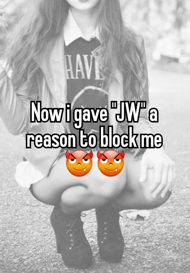 Now i gave "JW" a reason to block me 😈😈