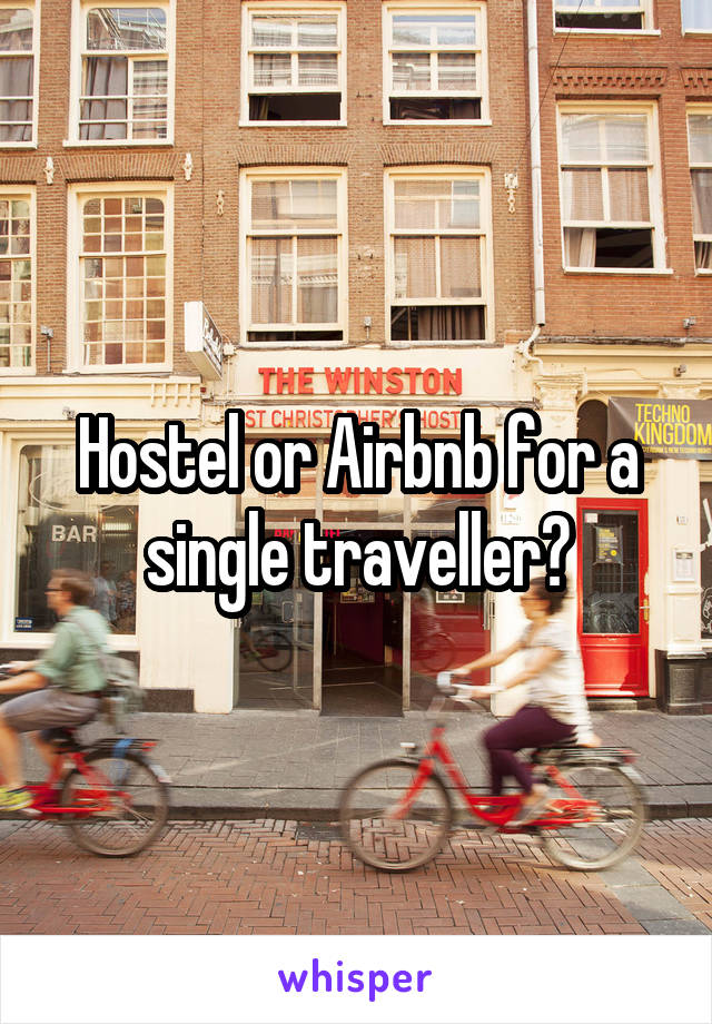 Hostel or Airbnb for a single traveller?