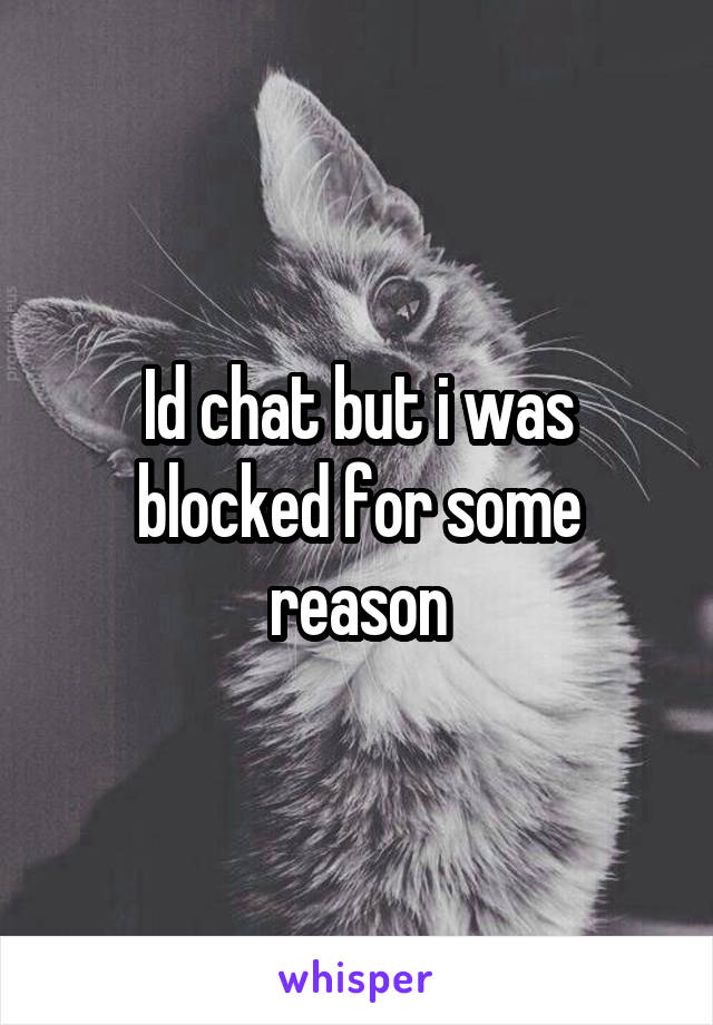 Id chat but i was blocked for some reason