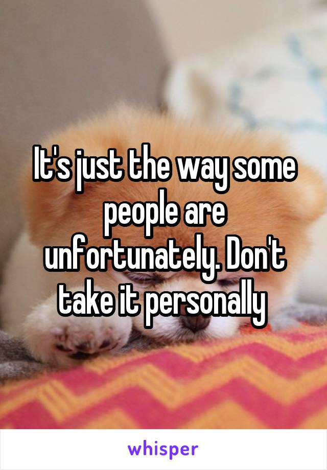 It's just the way some people are unfortunately. Don't take it personally 