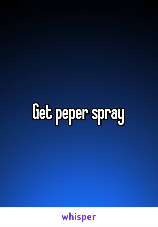 Get peper spray 