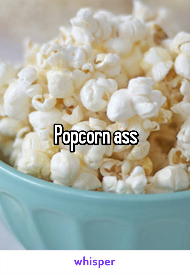 Popcorn ass