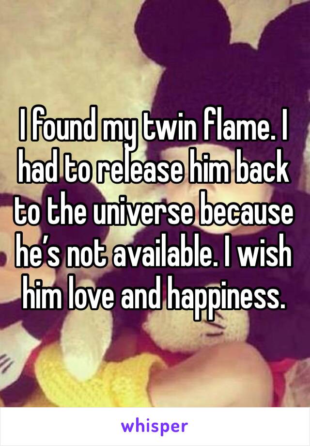 I found my twin flame. I had to release him back to the universe because he’s not available. I wish him love and happiness.