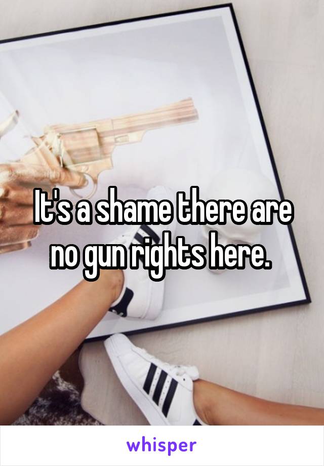 It's a shame there are no gun rights here. 