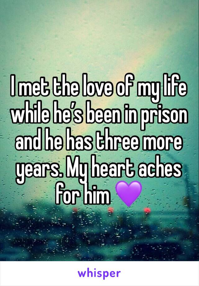 I met the love of my life while he’s been in prison and he has three more years. My heart aches for him 💜