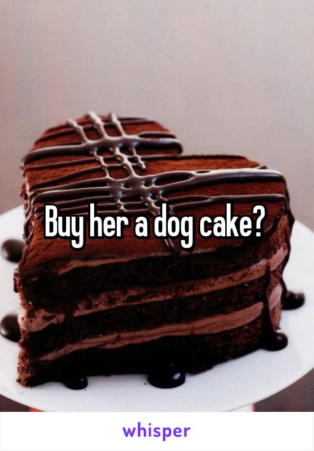 Buy her a dog cake? 