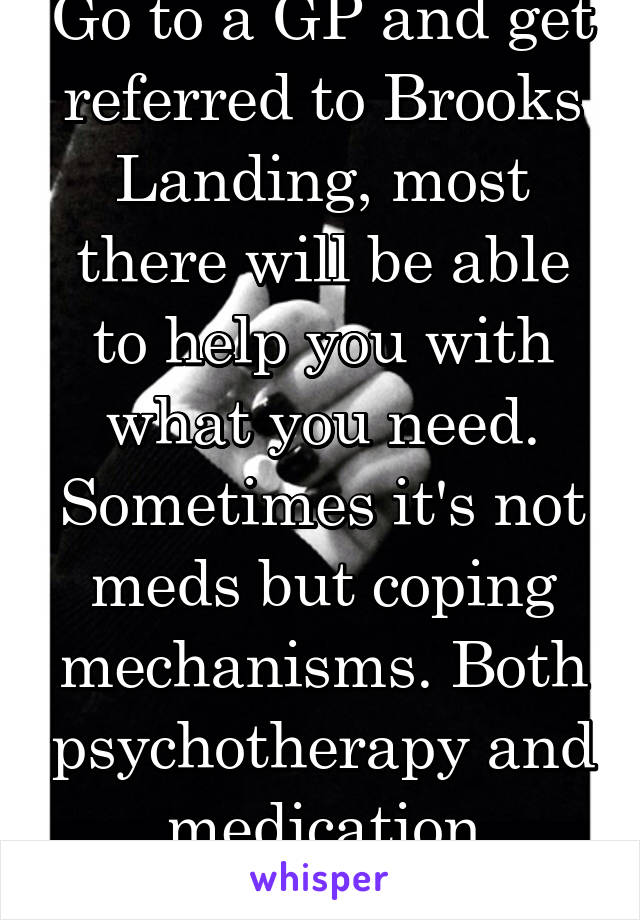 Go to a GP and get referred to Brooks Landing, most there will be able to help you with what you need. Sometimes it's not meds but coping mechanisms. Both psychotherapy and medication combined