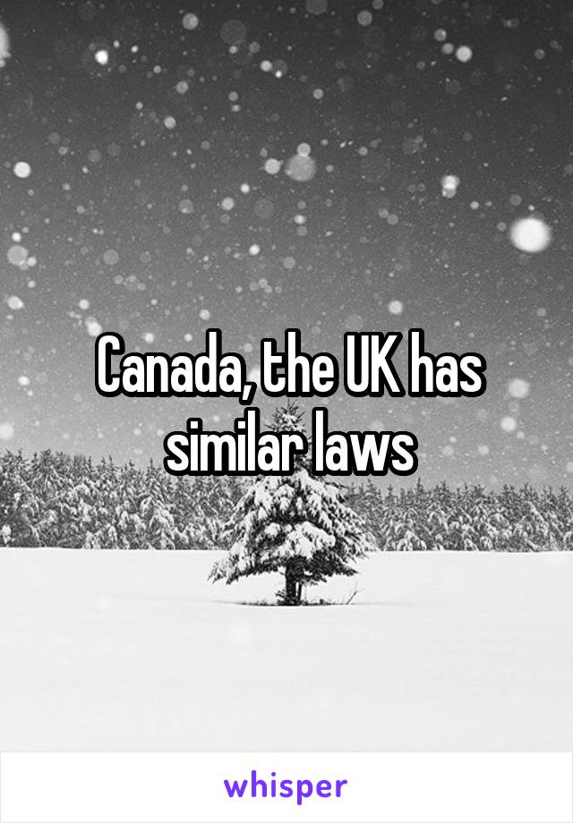 Canada, the UK has similar laws