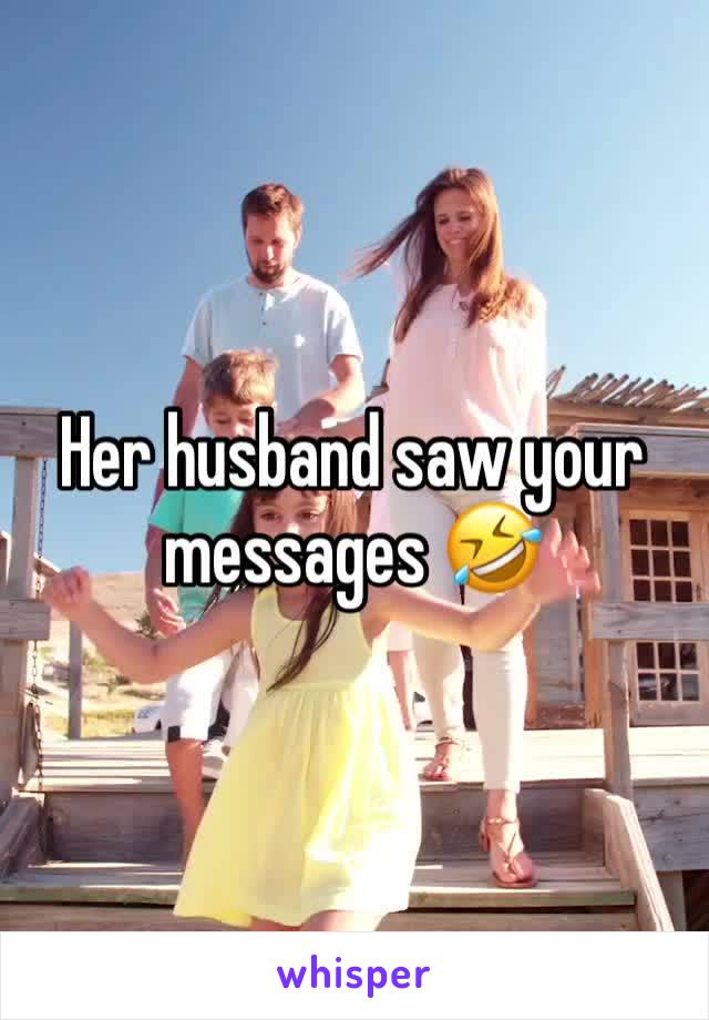 Her husband saw your messages 🤣