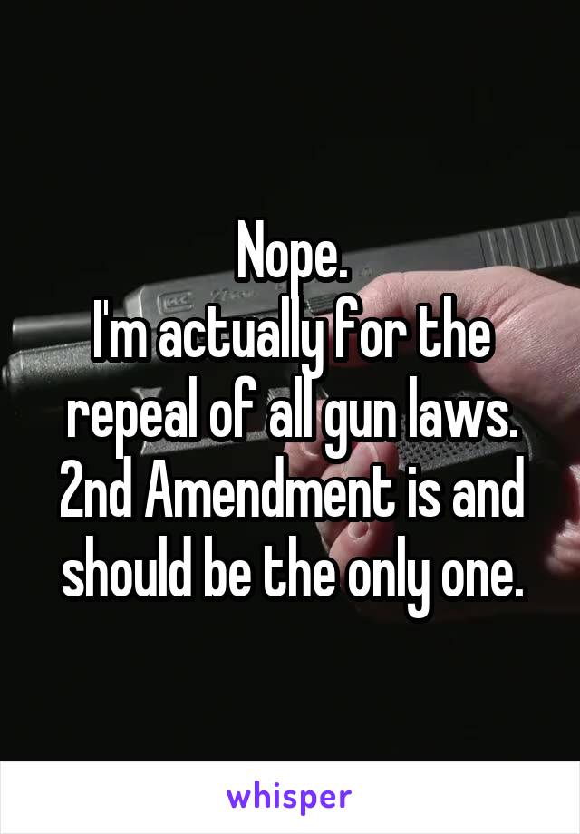 Nope.
I'm actually for the repeal of all gun laws.
2nd Amendment is and should be the only one.