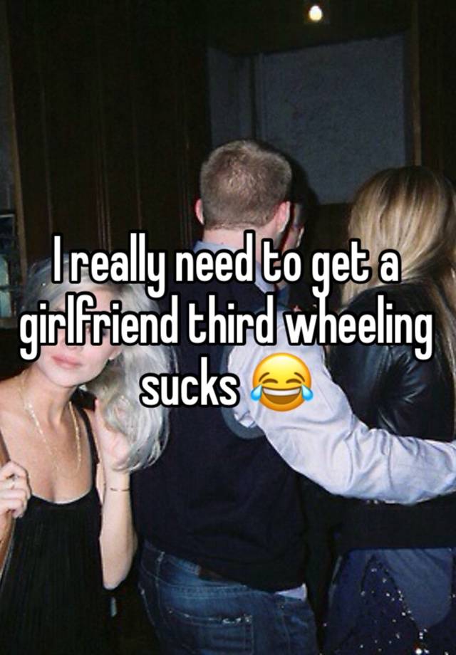 I really need to get a girlfriend third wheeling sucks 😂