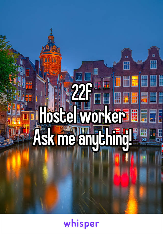 22f
Hostel worker
Ask me anything!