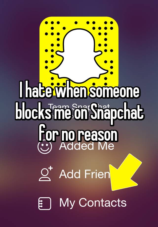 I hate when someone blocks me on Snapchat for no reason 