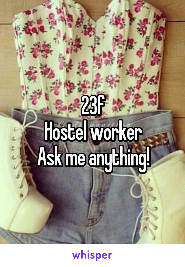 23f
Hostel worker
Ask me anything!