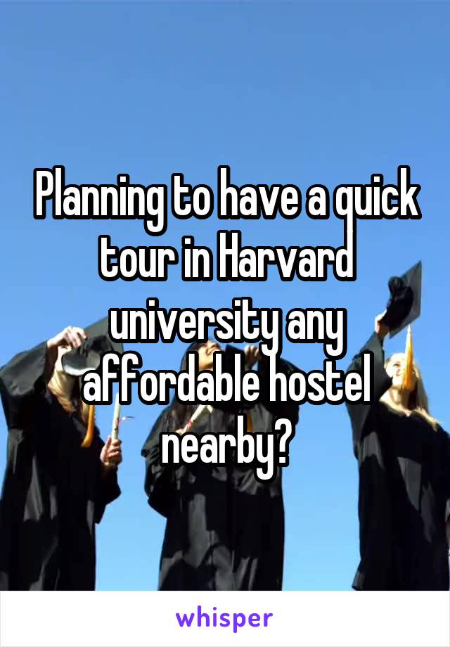 Planning to have a quick tour in Harvard university any affordable hostel nearby?