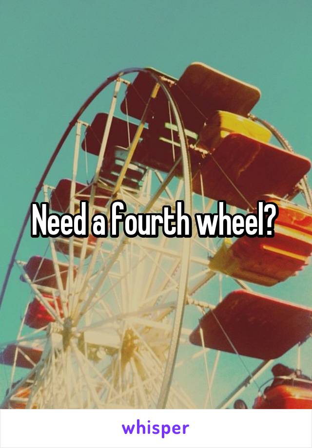 Need a fourth wheel? 