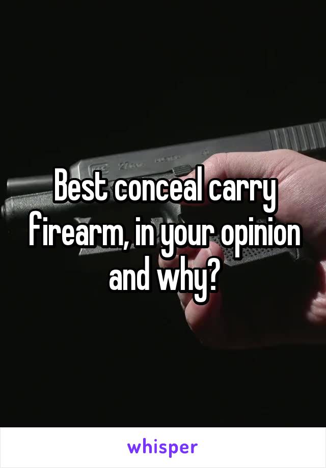 Best conceal carry firearm, in your opinion and why?