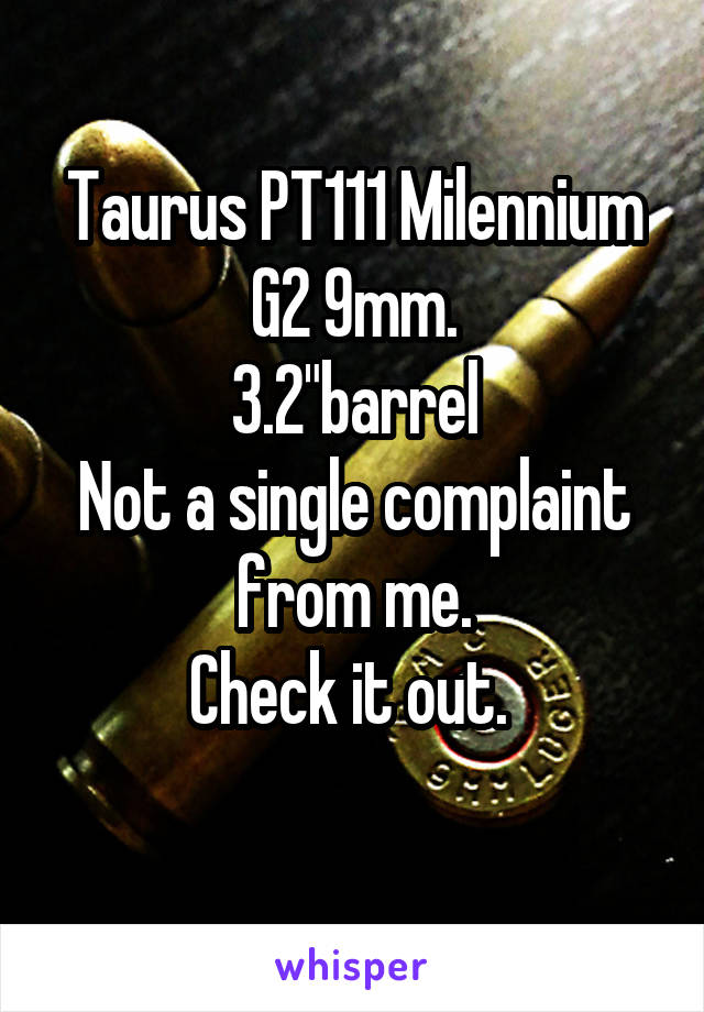 Taurus PT111 Milennium G2 9mm.
3.2"barrel
Not a single complaint from me.
Check it out. 
