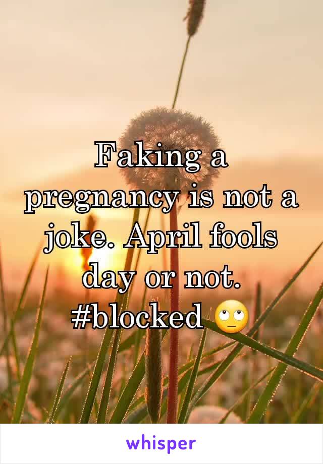 Faking a pregnancy is not a joke. April fools day or not. #blocked 🙄