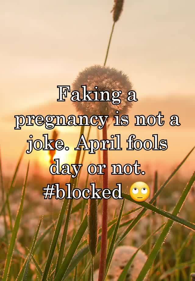 Faking a pregnancy is not a joke. April fools day or not. #blocked 🙄