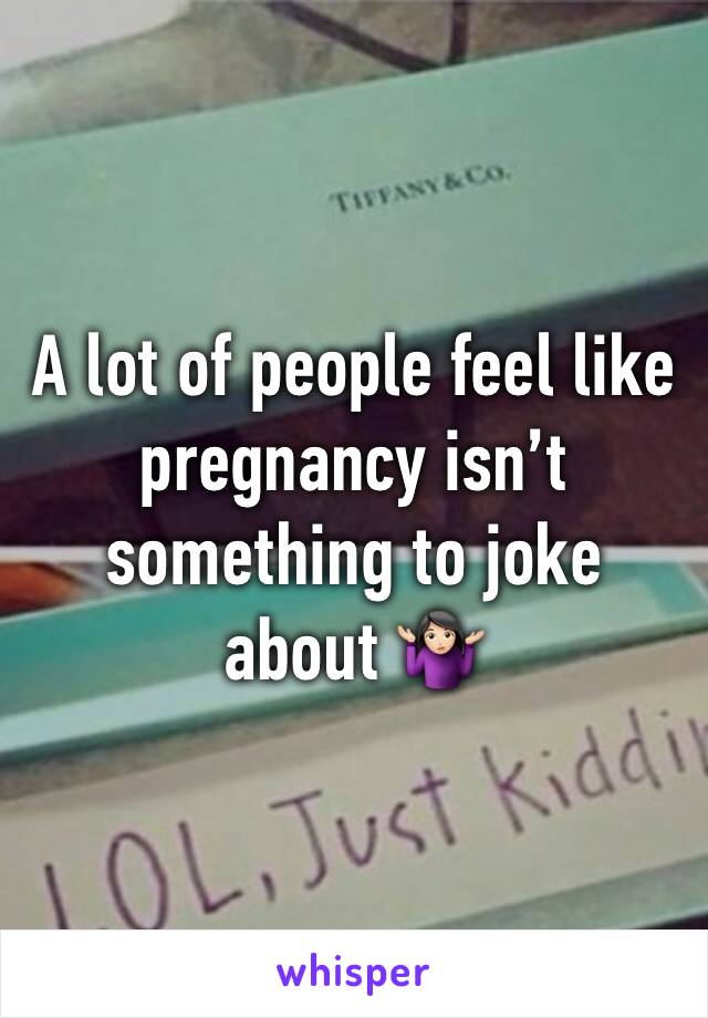 A lot of people feel like pregnancy isn’t something to joke about 🤷🏻‍♀️