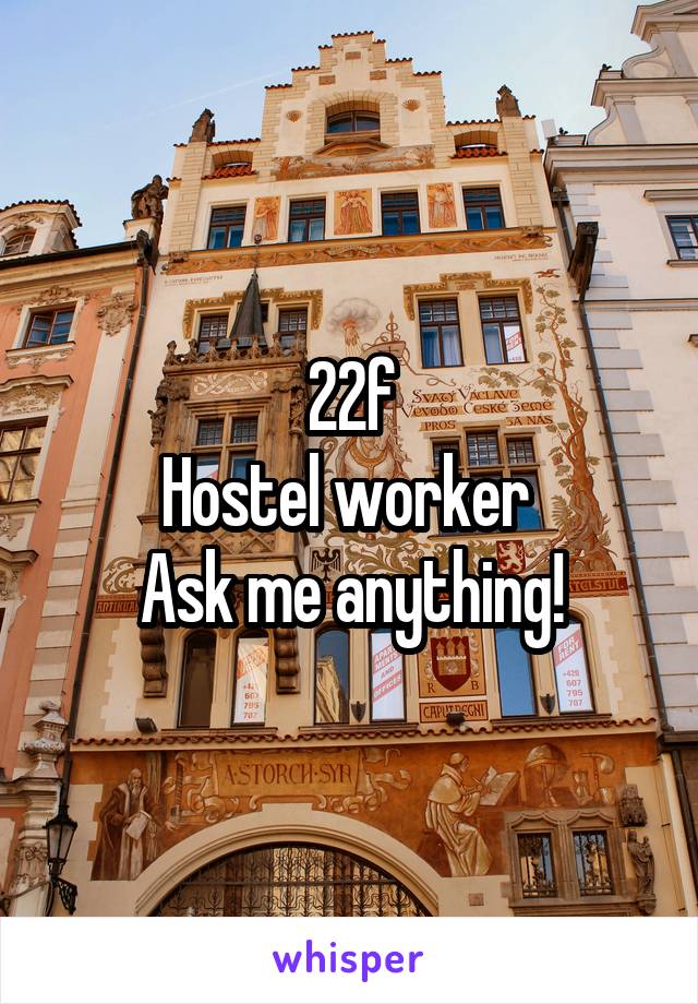 22f
Hostel worker 
Ask me anything!