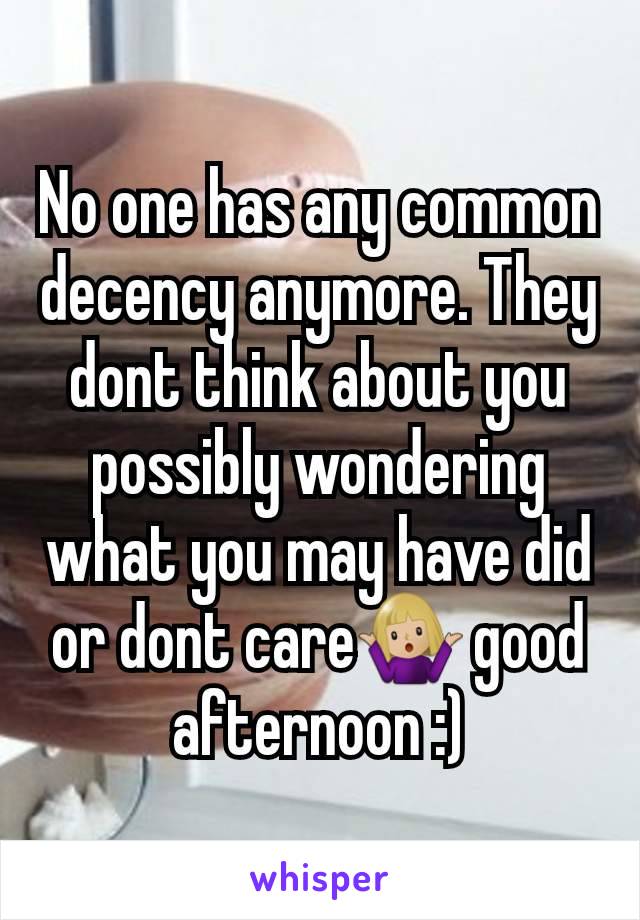 No one has any common decency anymore. They dont think about you possibly wondering what you may have did or dont care🤷🏼‍♀️ good afternoon :)