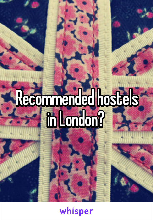 Recommended hostels in London? 