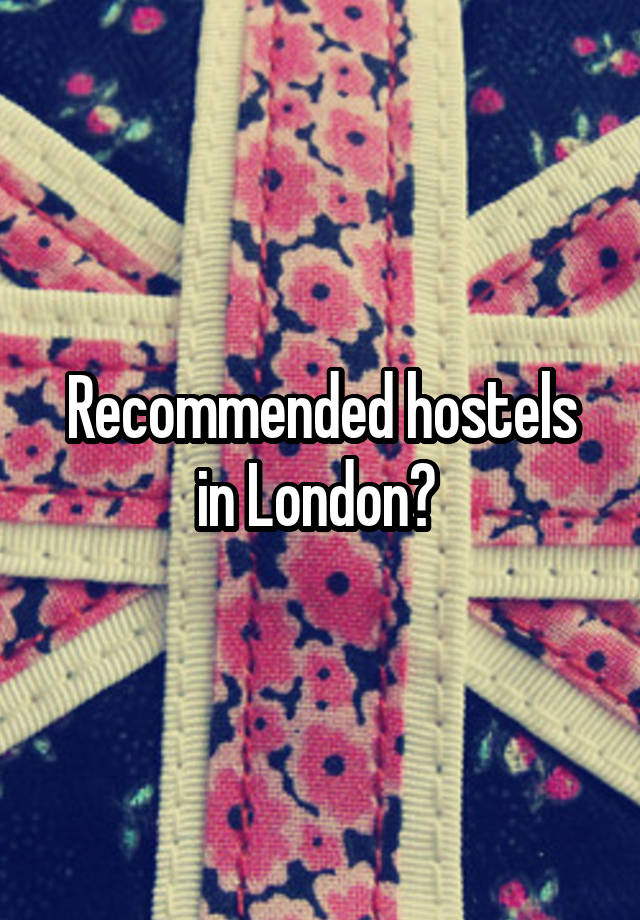 Recommended hostels in London? 