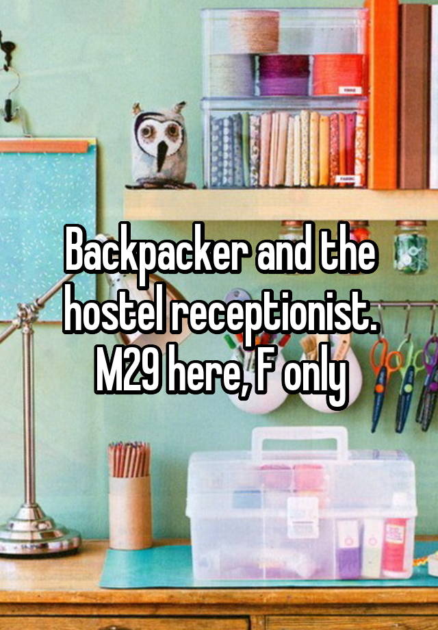 Backpacker and the hostel receptionist. M29 here, F only