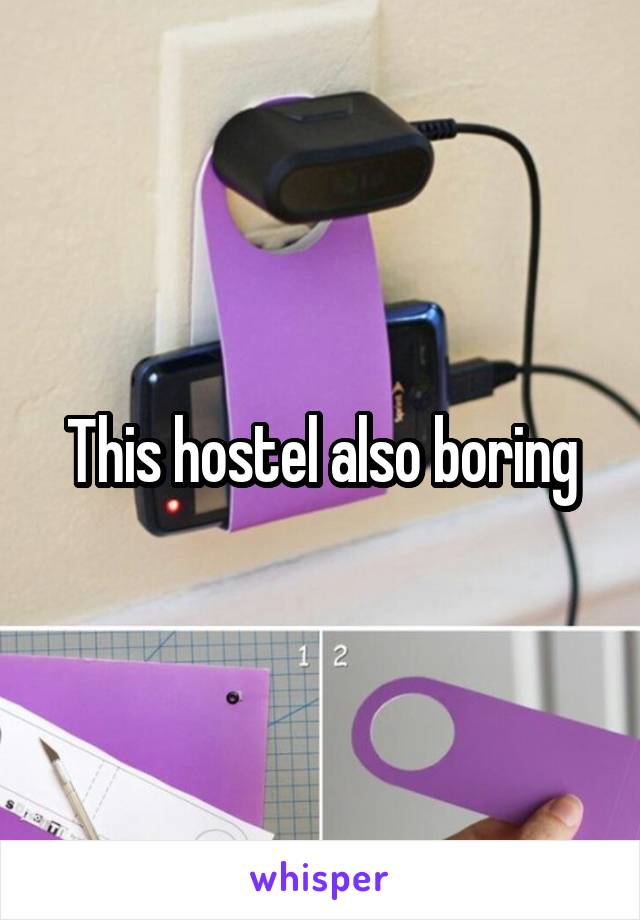 This hostel also boring