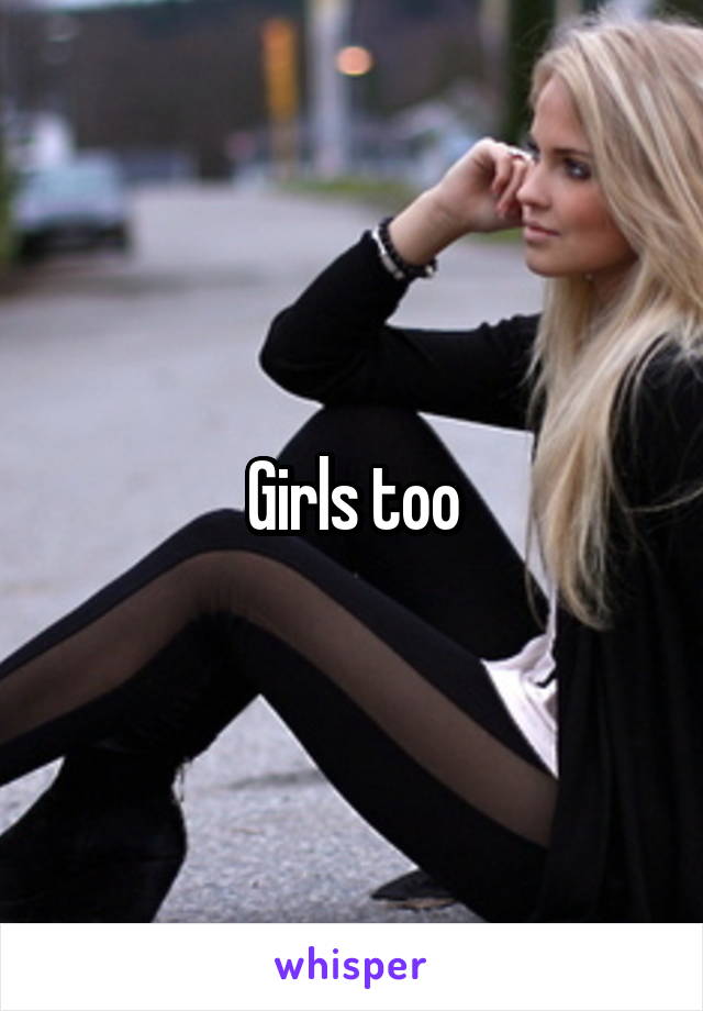 Girls too