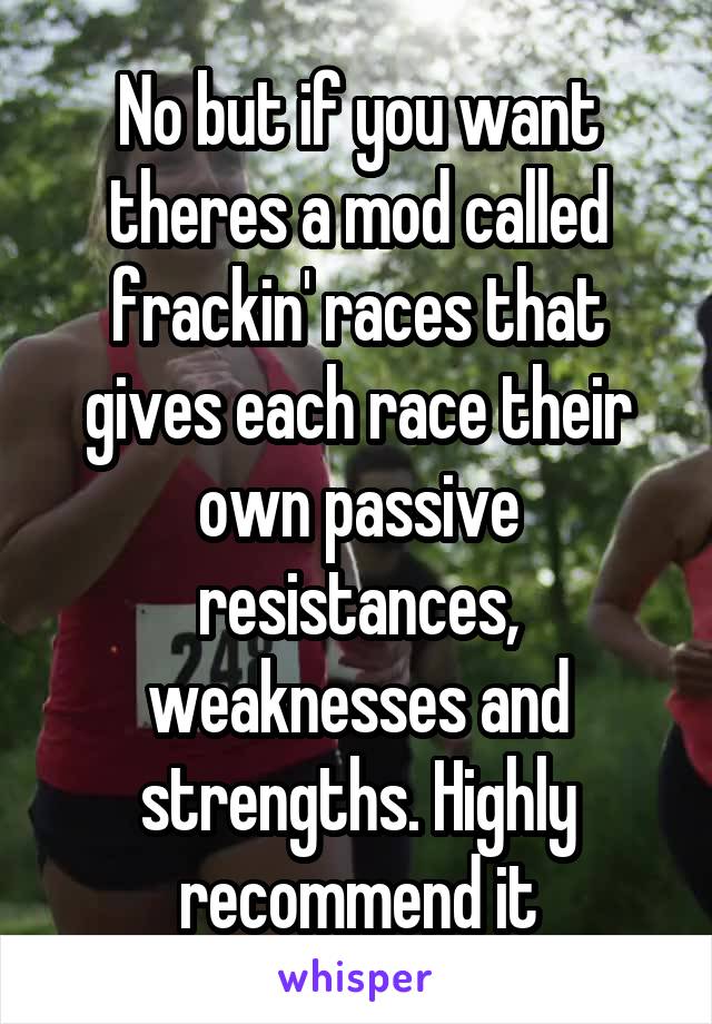 No but if you want theres a mod called frackin' races that gives each race their own passive resistances, weaknesses and strengths. Highly recommend it